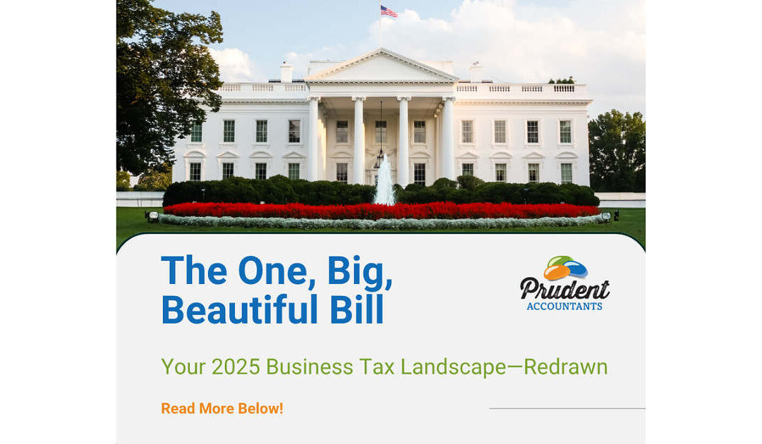 The One, Big, Beautiful Bill: What This New Law Means for Your Business, Your Taxes, and What Comes Next