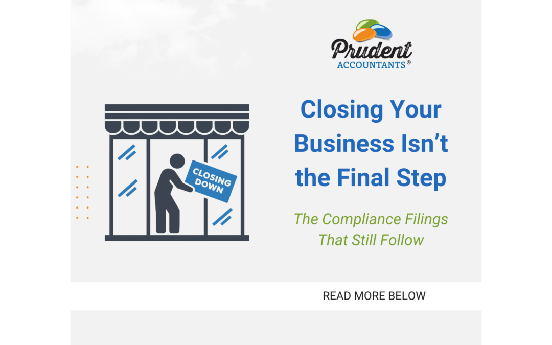 Closing a Business Does Not End Your Compliance: The Filings Most Owners Miss