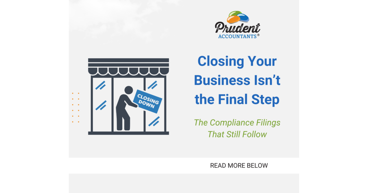 Closing a Business Does Not End Your Compliance: The Filings Most Owners Miss