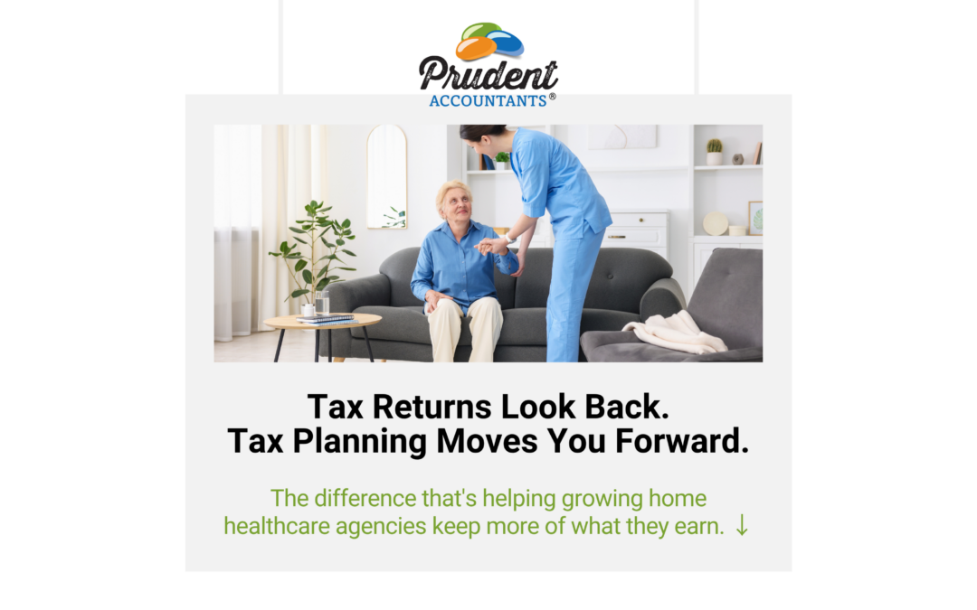 Why Tax Planning Matters More Than Tax Preparation for Growing Home Healthcare Agencies